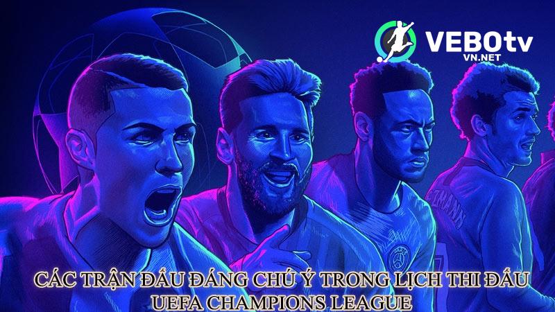 Các trận đấu đáng chú ý trong lịch thi đấu UEFA Champions League 