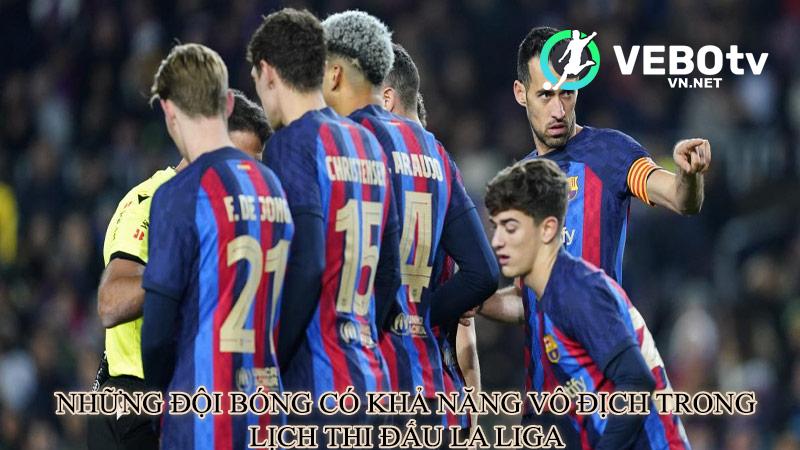 Những đội bóng có khả năng vô địch trong lịch thi đấu La Liga 