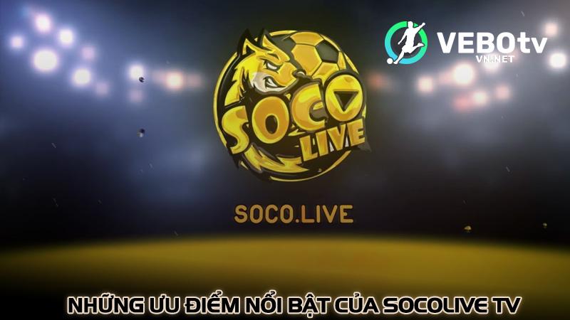 Những ưu điểm nổi bật của Socolive TV