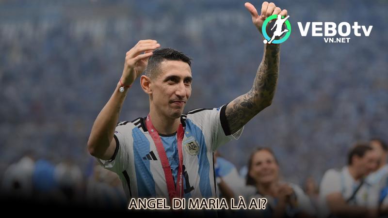 Angel Di Maria là ai?